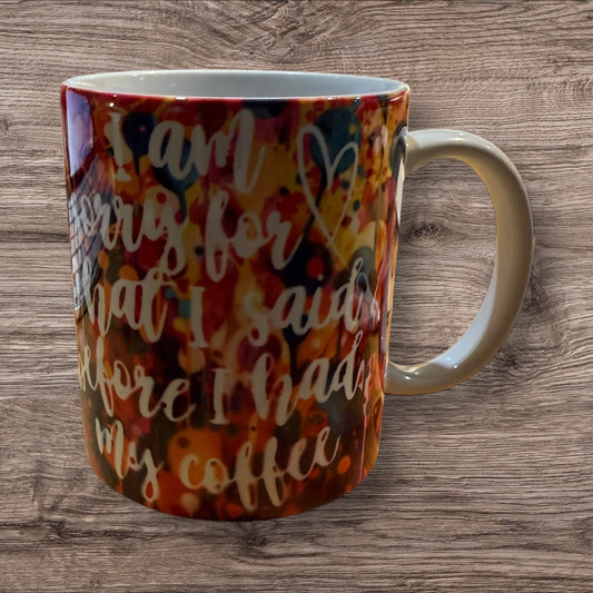 I am sorry for what I said before I had my coffee 12 oz